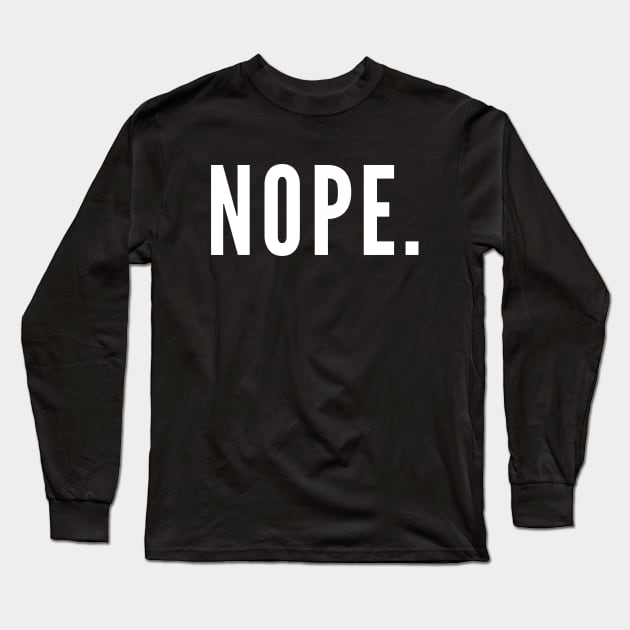 Nope. No. No Way. Long Sleeve T-Shirt by Likeable Design